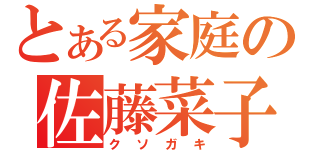 とある家庭の佐藤菜子（クソガキ）