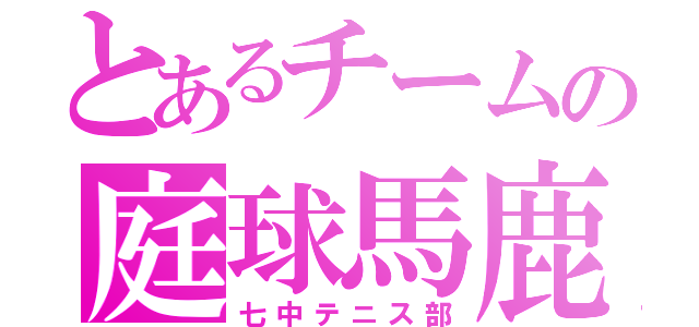 とあるチームの庭球馬鹿（七中テニス部）