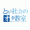 とある社会のオタ教室（セイントクラス）