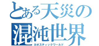 とある天災の混沌世界（カオスティックワールド）