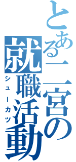 とある二宮の就職活動（シューカツ）