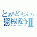 とあるどもんの機械戦争Ⅱ（ガンダムファイト）