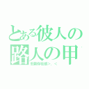 とある彼人の路人の甲（怒刷存在感＞．＜）