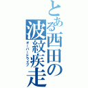 とある西田の波紋疾走（オーバードライブ）