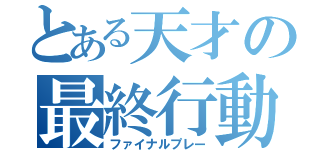 とある天才の最終行動（ファイナルプレー）