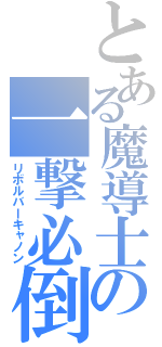 とある魔導士の一撃必倒（リボルバーキャノン）