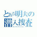 とある明夫の潜入捜査（スニーキングミッション）