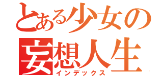 とある少女の妄想人生（インデックス）