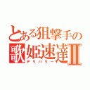 とある狙撃手の歌姫速達Ⅱ（デリバリー）