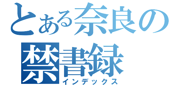 とある奈良の禁書録（インデックス）