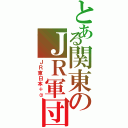 とある関東のＪＲ軍団（ＪＲ東日本＋α）