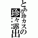 とある珍カスの珍々露出Ⅱ（公然猥褻）