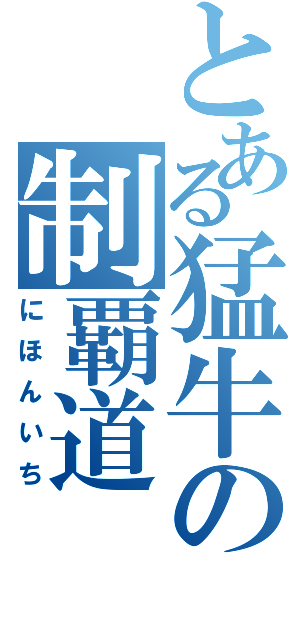 とある猛牛の制覇道（にほんいち）