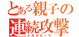 とある親子の連続攻撃（メガガルーラ）