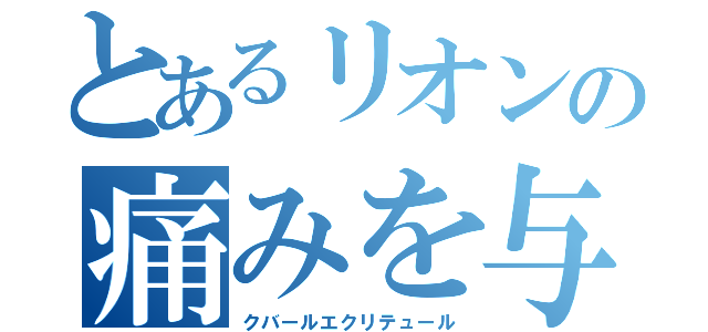 とあるリオンの痛みを与える魔文字（クバールエクリテュール）