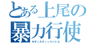 とある上尾の暴力行使（サディスティックバトル）