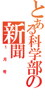 とある科学部の新聞（１月号）