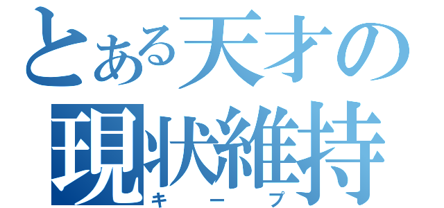 とある天才の現状維持（キープ）