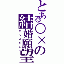 とある○×の結婚願望（クリスたん）