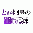 とある阿呆の生活記録（ライフレコード）