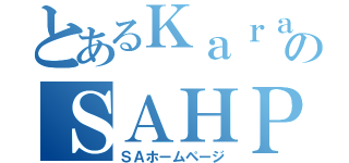 とあるＫａｒａのＳＡＨＰ（ＳＡホームページ）