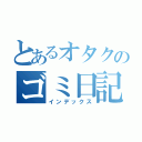 とあるオタクのゴミ日記（インデックス）