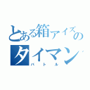 とある箱アイズのタイマン（バトル）