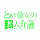 とある童女の老人介護（ボランティア）