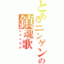 とあるニンゲンの鎮魂歌（レクイエム）