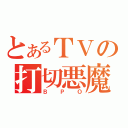 とあるＴＶの打切悪魔（ＢＰＯ）