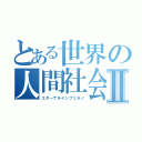 とある世界の人間社会Ⅱ（エターナルインフェルノ）