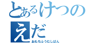 とあるけつのえだ（おもちふうむしぱん）