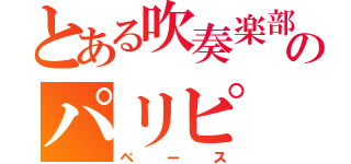 とある吹奏楽部のパリピ（ベース）