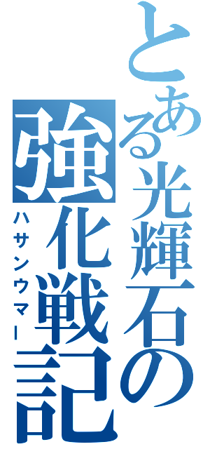 とある光輝石の強化戦記（ハサンウマー）