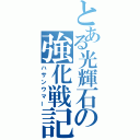 とある光輝石の強化戦記（ハサンウマー）