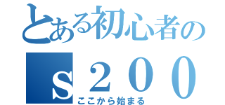 とある初心者のｓ２０００乗り（ここから始まる）