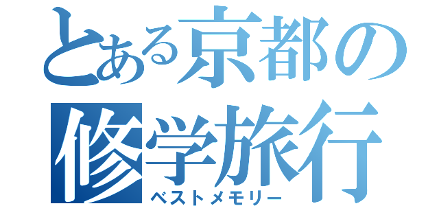 とある京都の修学旅行（ベストメモリー）