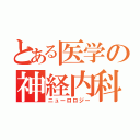 とある医学の神経内科（ニューロロジー）