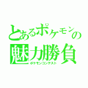 とあるポケモンの魅力勝負（ポケモンコンテスト）