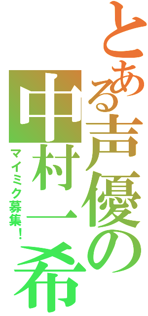 とある声優の中村一希（マイミク募集！）