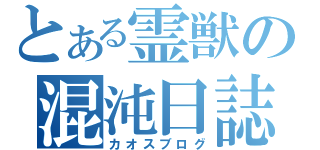 とある霊獣の混沌日誌（カオスブログ）