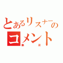 とあるリスナーのコメント（無双）