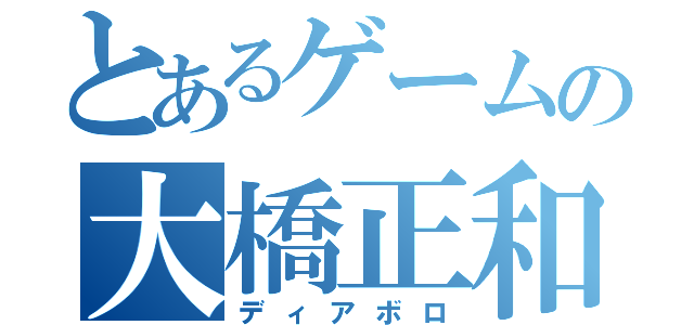 とあるゲームの大橋正和（ディアボロ）