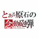 とある原石の念動砲弾（アタッククラッシュ）