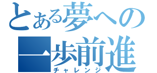 とある夢への一歩前進（チャレンジ）