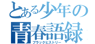 とある少年の青春語録（ブラックヒストリー）