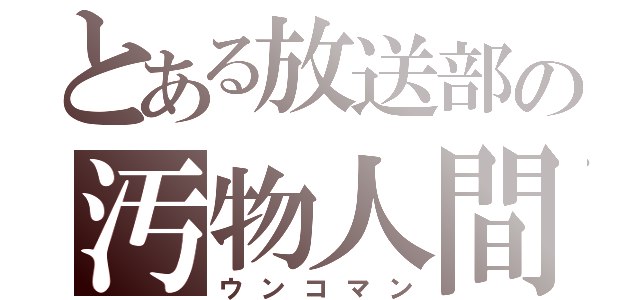 とある放送部の汚物人間（ウンコマン）