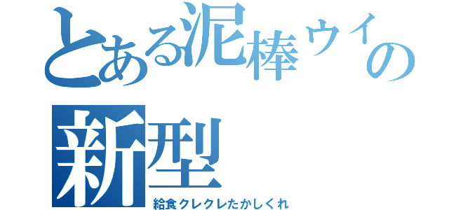 とある泥棒ウイルスの新型（給食クレクレたかしくれ）