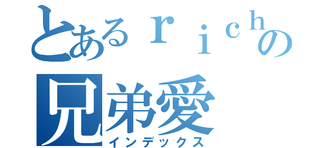 とあるｒｉｃｈ双子の兄弟愛（インデックス）