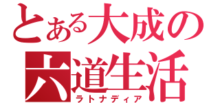 とある大成の六道生活（ラトナディア）